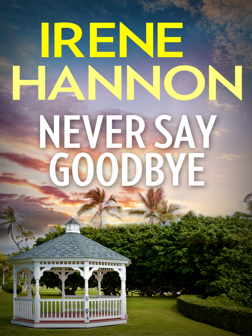 Title details for NEVER SAY GOODBYE by Irene Hannon - Wait list